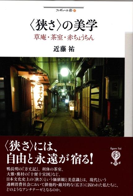 近藤祐著『〈狭さ〉の美学』 草庵・茶室・赤ちょうちん 2017年4月 彩流社刊