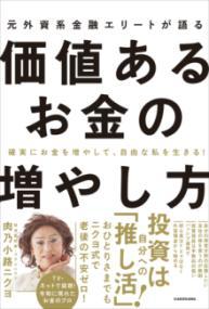 元外資系金融エリートが語る価値あるお金の増やし方 : 確実にお金を増やして、自由な私を生きる!