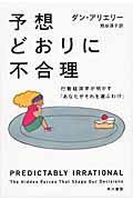 予想どおりに不合理 : 行動経済学が明かす「あなたがそれを選ぶわけ」